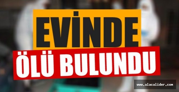 Evde ölü bulundu