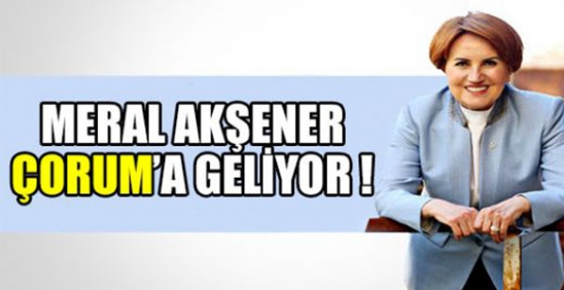 Meral Akşener Çorum'a geliyor