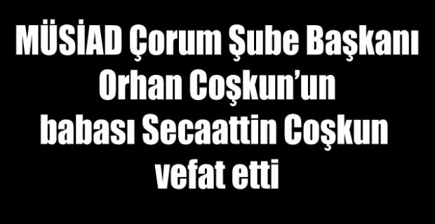 Orhan Coşkun babası vefat etti