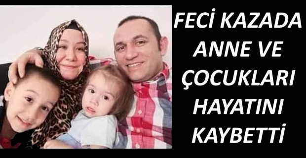 Feci kazada anne ve çocukları hayatını kaybetti