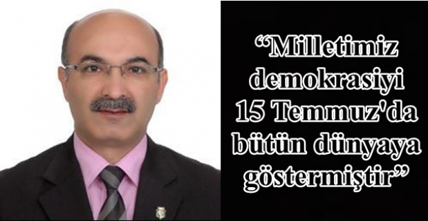 “Milletimiz demokrasiyi 15 Temmuz'da bütün dünyaya göstermiştir”