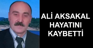 Ali Aksakal hayatını kaybetti