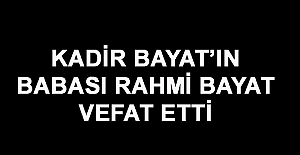 Kadir Bayat’ın babası Rahmi Bayat vefat etti