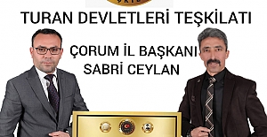 Turan Devletleri Teşkilatı Çorum İl Başkanlığına Sabri Ceylan atandı